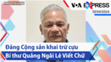 Đảng Cộng sản khai trừ cựu Bí thư Quảng Ngãi Lê Viết Chữ | Truyền hình VOA 30/4/24