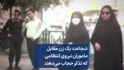 شجاعت یک زن مقابل ماموران نیروی انتظامی که تذکر حجاب می‌دهند