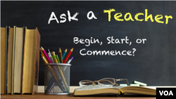 Ask a Teacher: Begin, Start, or Commence? 