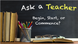 Ask a Teacher: Begin, Start, or Commence? 