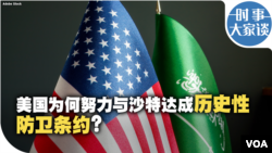 时事大家谈：美国为何努力与沙特达成历史性防卫条约？ 