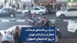 «مرگ بر خامنه‌ای ضحاک» شعار در ستارخان تهران در روز اعدام‌های اصفهان