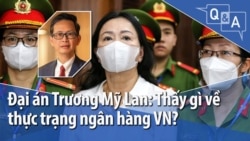 Đại án Trương Mỹ Lan: Thấy gì về thực trạng ngân hàng Việt Nam?