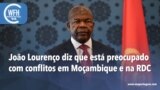 Washington Fora d’Horas: Washington Fora d’Horas: João Lourenço está preocupado com conflitos em Moçambique e na RDC
