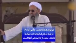 مولوی عبدالحمید: وقتی که ۶۰ درصد مردم در انتخابات شرکت نکنند، نشان از نارضایتی آنها است