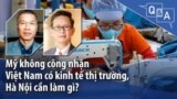 Mỹ không công nhận Việt Nam có kinh tế thị trường, Hà Nội cần làm gì?