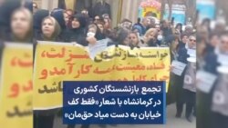 تجمع بازنشستگان کشوری در کرمانشاه با شعار «فقط کف خیابان به دست میاد حق‌مان»