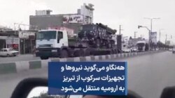 هه‌نگاو می‌گوید نیروها و تجهیزات سرکوب از تبریز به ارومیه منتقل می‌شود