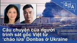 Câu chuyện của người trinh sát gốc Việt từ ‘chảo lửa’ Donbas ở Ukraine
