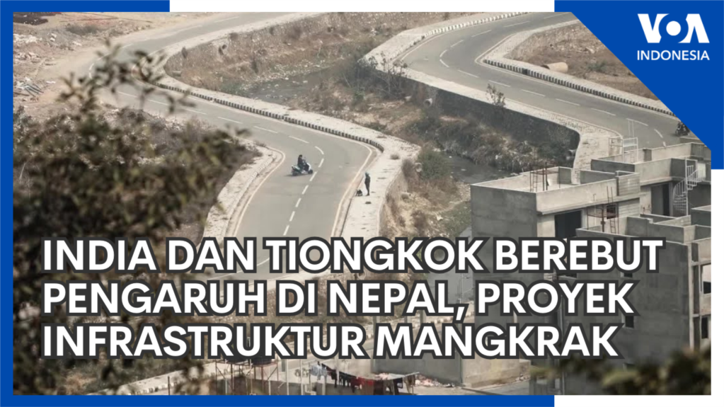 India Dan Tiongkok Berebut Pengaruh Di Nepal, Proyek Infrastruktur Mangkrak