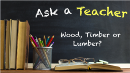 Ask a Teacher: Wood, Timber or Lumber? 