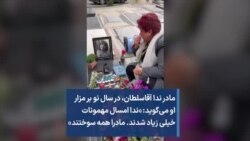 مادر ندا آقاسلطان، در سال نو بر مزار او می‌گوید: «ندا امسال مهمونات خیلی زیاد شدند. مادرا همه سوختند»