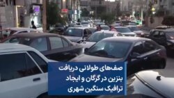 صف‌های طولانی دریافت بنزین در گرگان و ایجاد ترافیک سنگین شهری