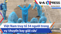 Việt Nam truy tố 54 người trong vụ ‘chuyến bay giải cứu’ | Truyền hình VOA 20/4/23