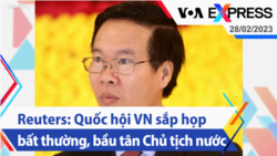 Reuters: Quốc hội VN sắp họp bất thường, bầu tân Chủ tịch nước | Truyền hình VOA 28/2/23