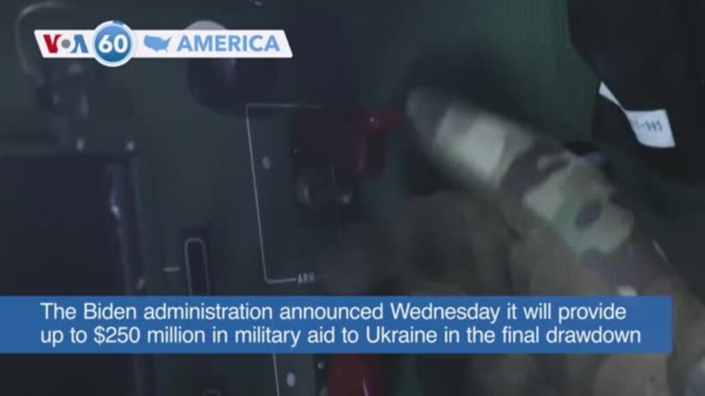 VOA60 America- The Biden administration announced Wednesday it will provide up to $250 million in military aid to Ukraine