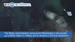 VOA60 America- The Biden administration announced Wednesday it will provide up to $250 million in military aid to Ukraine