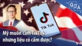 Mỹ muốn cấm TikTok nhưng liệu có cấm được?