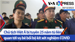 Chủ tịch Việt Á bị tuyên 25 năm tù liên quan tới vụ bê bối bộ kit xét nghiệm COVID | Truyền hình VOA 30/12/23