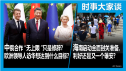 VOA卫视-时事大家谈：中俄合作“无上限“只是修辞？欧洲领导人访华想达到什么目标？
