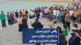 رقص کُردی پسران و دختران جوان بدون حجاب اجباری در بوشهر