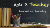 Ask a Teacher: Descent vs. Ancestry 