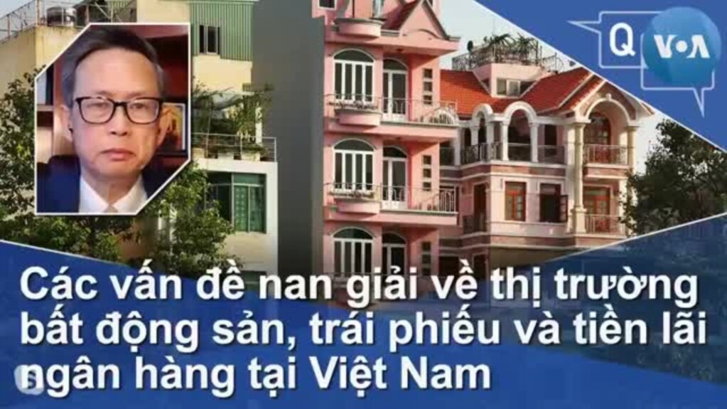 Các vấn đề nan giải về thị trường bất động sản, trái phiếu và tiền lãi ngân hàng tại Việt Nam