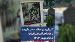 گلباران مزار میلاد سعیدیان‌جو از جانباختگان اعتراضات در ایام نوروز ۱۴۰۳ 