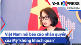Việt Nam nói báo cáo nhân quyền của Mỹ ‘không khách quan’ | Truyền hình VOA 26/4/24
