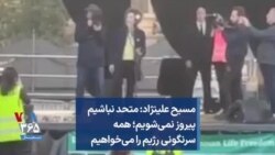 مسیح علینژاد: متحد نباشیم پیروز نمی‌شویم؛ همه سرنگونی رژیم را می‌خواهیم