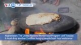 VOA60 World- World Food Program said it must drop another 2 million from food assistance in Afghanistan due to a massive funding shortfall 