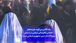 رضا طالبی می‌گوید هزینه‌های نجومی راهپیمایی اربعین در راستای پروپاگاندای دینی جمهوری اسلامی است