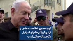 نوید محبی: شکست حماس و آزادی گروگان‌ها برای اسرائیل یک مساله حیاتی است