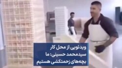 ویدئویی از محل کارسیدمحمد حسینی: ما بچه‌های زحمتکشی هستیم