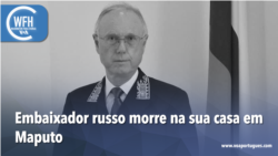 Washington Fora d’Horas: Embaixador russo morre em casa, em Maputo