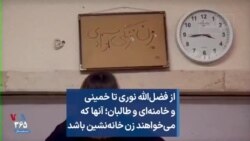 از فضل‌الله نوری تا خمینی و خامنه‌ای و طالبان؛ آنها که می‌خواهند زن خانه‌نشین باشد