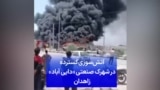 آتش‌سوزی گسترده در شهرک صنعتی «دایی آباد» زاهدان