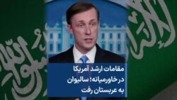 مقامات ارشد آمریکا در خاورمیانه؛ سالیوان به عربستان رفت