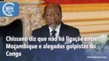 Washington Fora d’Horas: Moçambique - Chissano diz que não há ligação entre o país e alegados golpistas do Congo