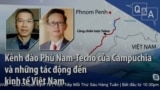 Kênh đào Phù Nam-Techo của Campuchia và những tác động đến kinh tế Việt Nam