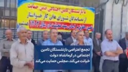 تجمع اعتراضی بازنشستگان تامین اجتماعی در کرمانشاه: دولت خیانت می‌کند، مجلس حمایت می‌کند