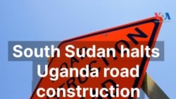 South Sudan Halts Uganda Road Construction