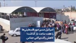 اسرائیل مسیر عبور فلسطینی‌ها را هفت ساعت باز گذاشت؛ کاهش راکت‌پراکنی حماس