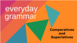 Everyday Grammar: Comparatives and Superlatives