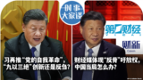 时事大家谈：习再推“自我革命”，“九以三绝”创新还是反刍？财经媒体现“反骨”吁放权， 中国当局怎么办？