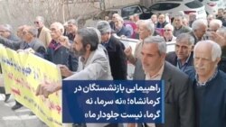 راهپیمایی بازنشستگان در کرمانشاه؛ «نه سرما، نه گرما، نیست جلودار ما»