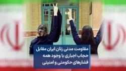 مقاومت مدنی زنان ایران مقابل حجاب اجباری با وجود همه فشارهای حکومتی و امنیتی