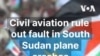 Civil aviation rule out fault in South Sudan plane crashes