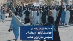 معترضان در زاهدان خواستار آزادی «زندانیان سیاسی» در ایران شدند 