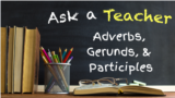 Ask a Teacher: Adverbs, Gerunds, Participles